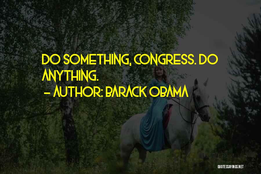 Barack Obama Quotes: Do Something, Congress. Do Anything.