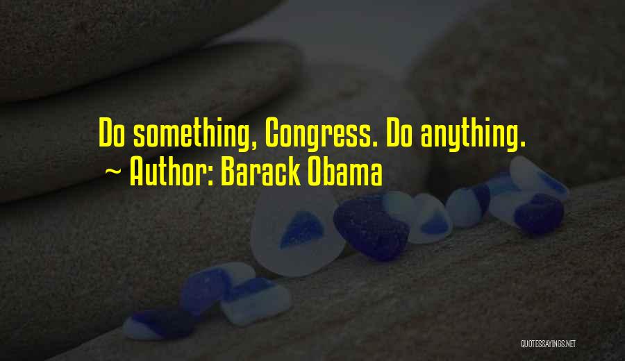 Barack Obama Quotes: Do Something, Congress. Do Anything.