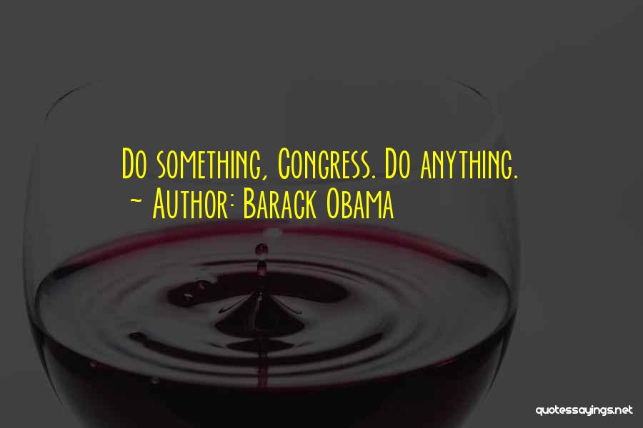 Barack Obama Quotes: Do Something, Congress. Do Anything.