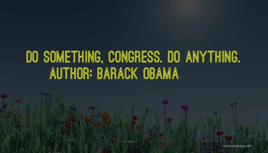 Barack Obama Quotes: Do Something, Congress. Do Anything.