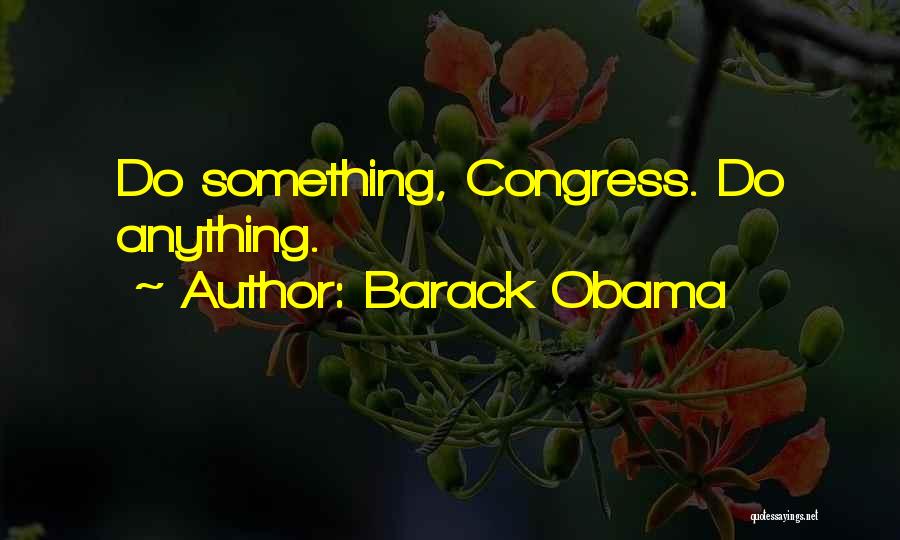 Barack Obama Quotes: Do Something, Congress. Do Anything.