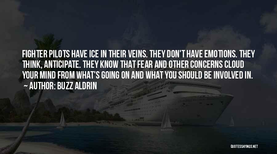 Buzz Aldrin Quotes: Fighter Pilots Have Ice In Their Veins. They Don't Have Emotions. They Think, Anticipate. They Know That Fear And Other