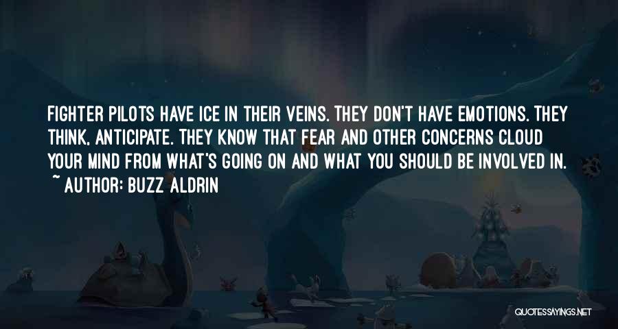 Buzz Aldrin Quotes: Fighter Pilots Have Ice In Their Veins. They Don't Have Emotions. They Think, Anticipate. They Know That Fear And Other