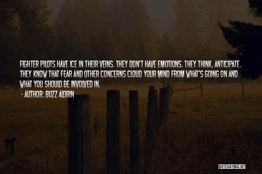 Buzz Aldrin Quotes: Fighter Pilots Have Ice In Their Veins. They Don't Have Emotions. They Think, Anticipate. They Know That Fear And Other