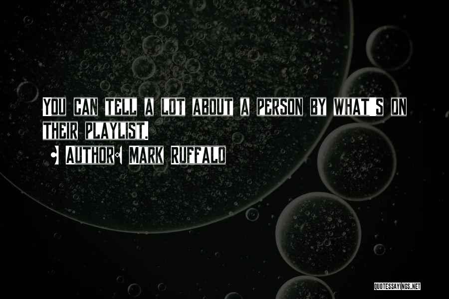 Mark Ruffalo Quotes: You Can Tell A Lot About A Person By What's On Their Playlist.