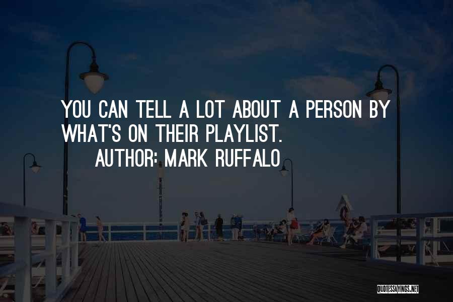 Mark Ruffalo Quotes: You Can Tell A Lot About A Person By What's On Their Playlist.