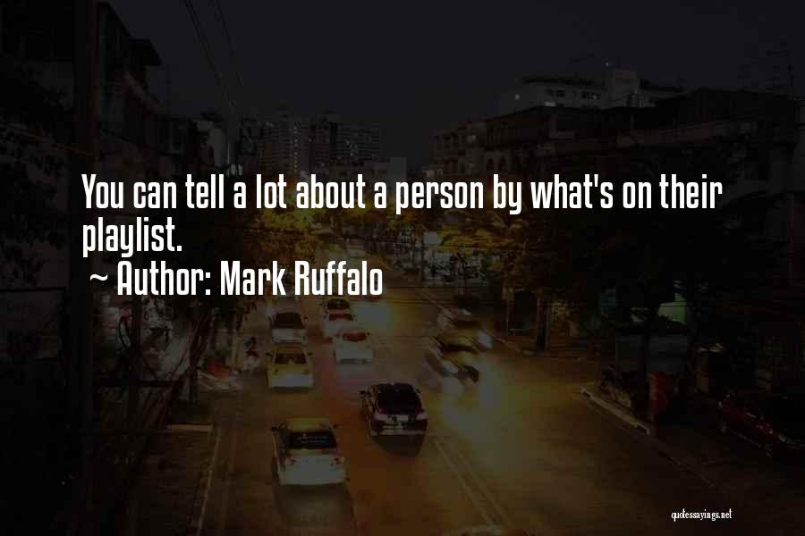 Mark Ruffalo Quotes: You Can Tell A Lot About A Person By What's On Their Playlist.