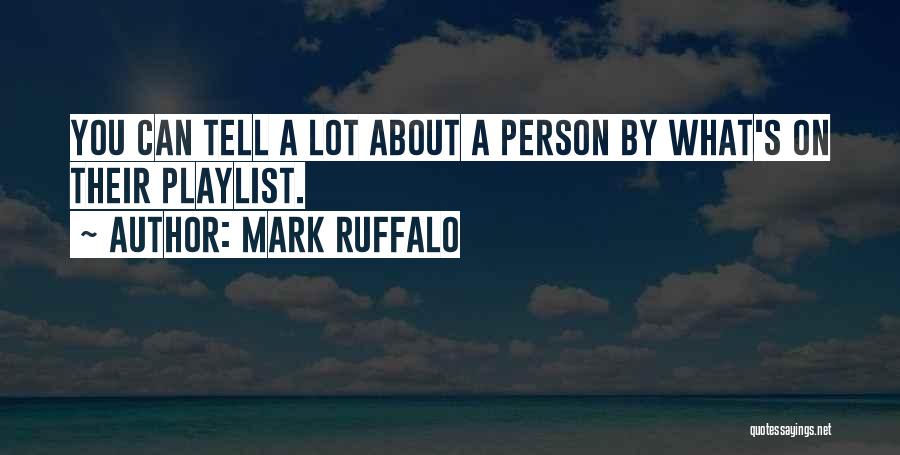 Mark Ruffalo Quotes: You Can Tell A Lot About A Person By What's On Their Playlist.