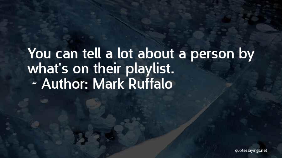 Mark Ruffalo Quotes: You Can Tell A Lot About A Person By What's On Their Playlist.