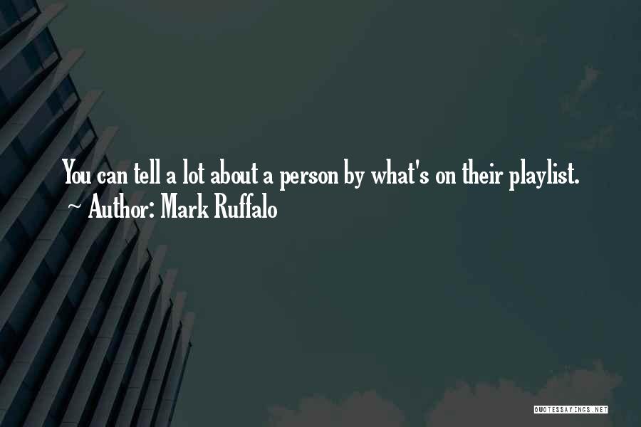 Mark Ruffalo Quotes: You Can Tell A Lot About A Person By What's On Their Playlist.