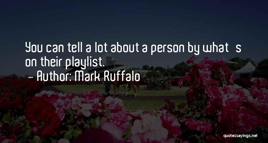 Mark Ruffalo Quotes: You Can Tell A Lot About A Person By What's On Their Playlist.