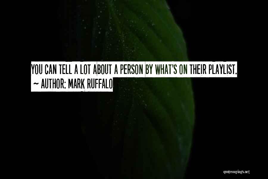 Mark Ruffalo Quotes: You Can Tell A Lot About A Person By What's On Their Playlist.