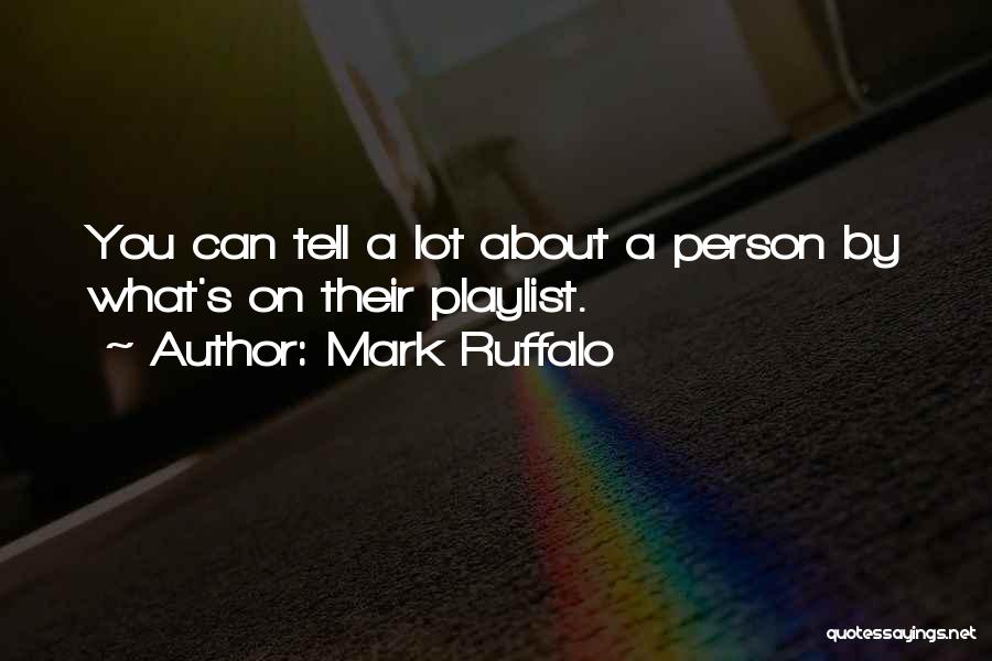 Mark Ruffalo Quotes: You Can Tell A Lot About A Person By What's On Their Playlist.