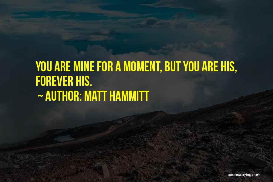 Matt Hammitt Quotes: You Are Mine For A Moment, But You Are His, Forever His.