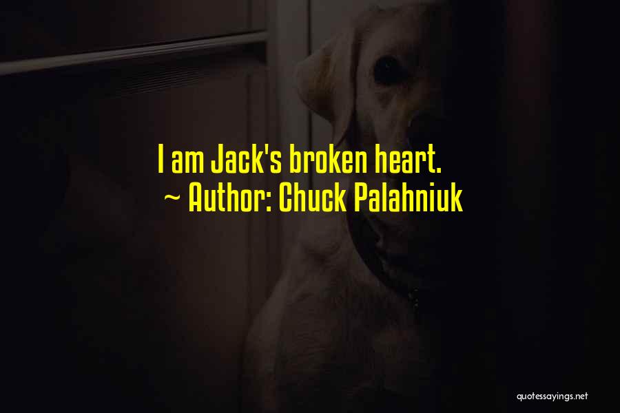 Chuck Palahniuk Quotes: I Am Jack's Broken Heart.