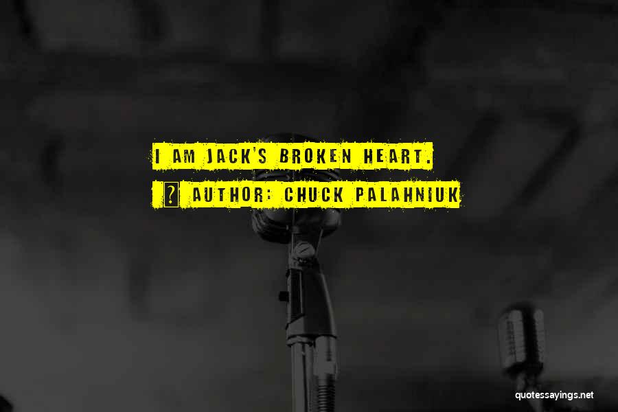 Chuck Palahniuk Quotes: I Am Jack's Broken Heart.