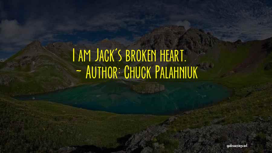 Chuck Palahniuk Quotes: I Am Jack's Broken Heart.