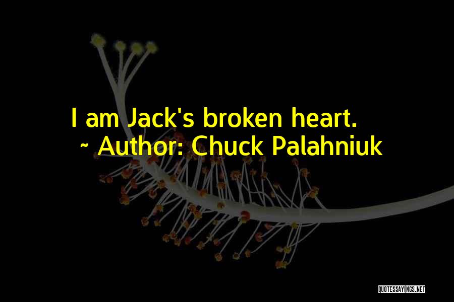 Chuck Palahniuk Quotes: I Am Jack's Broken Heart.