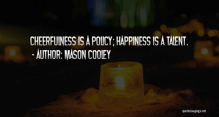 Mason Cooley Quotes: Cheerfulness Is A Policy; Happiness Is A Talent.