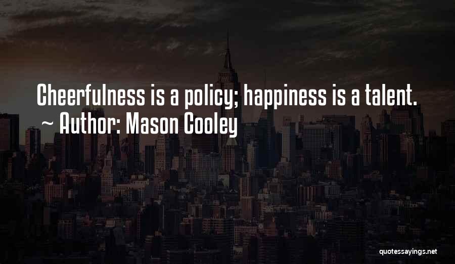 Mason Cooley Quotes: Cheerfulness Is A Policy; Happiness Is A Talent.