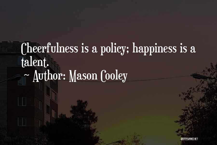 Mason Cooley Quotes: Cheerfulness Is A Policy; Happiness Is A Talent.