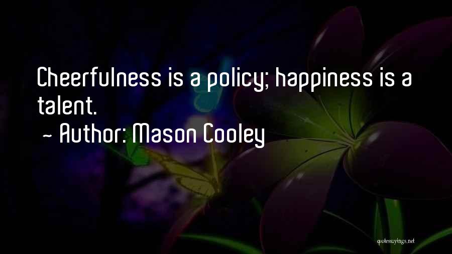 Mason Cooley Quotes: Cheerfulness Is A Policy; Happiness Is A Talent.