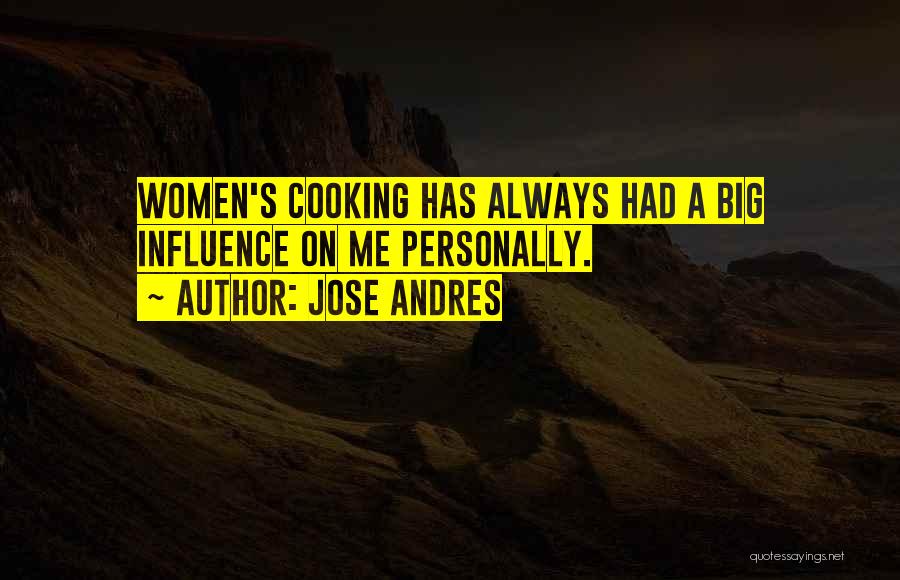 Jose Andres Quotes: Women's Cooking Has Always Had A Big Influence On Me Personally.