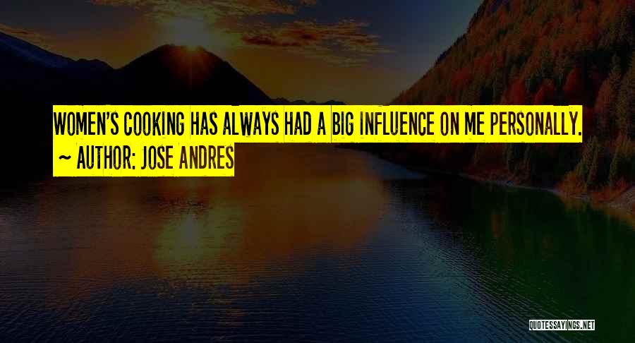 Jose Andres Quotes: Women's Cooking Has Always Had A Big Influence On Me Personally.