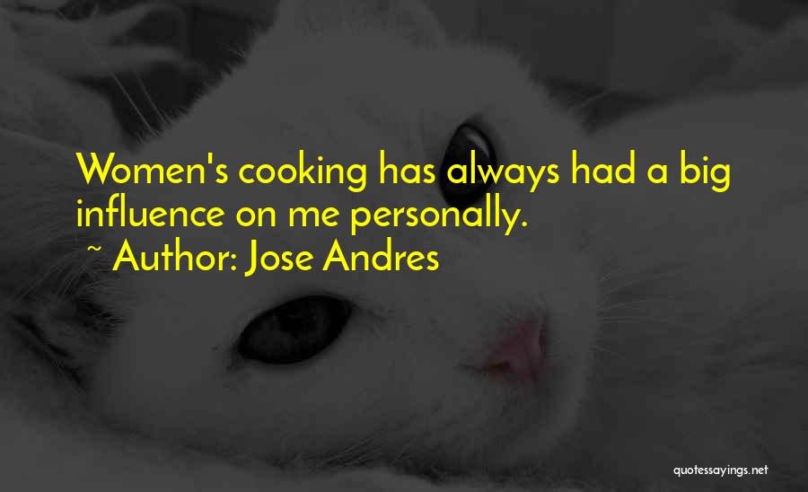 Jose Andres Quotes: Women's Cooking Has Always Had A Big Influence On Me Personally.