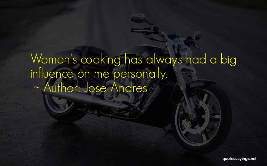 Jose Andres Quotes: Women's Cooking Has Always Had A Big Influence On Me Personally.