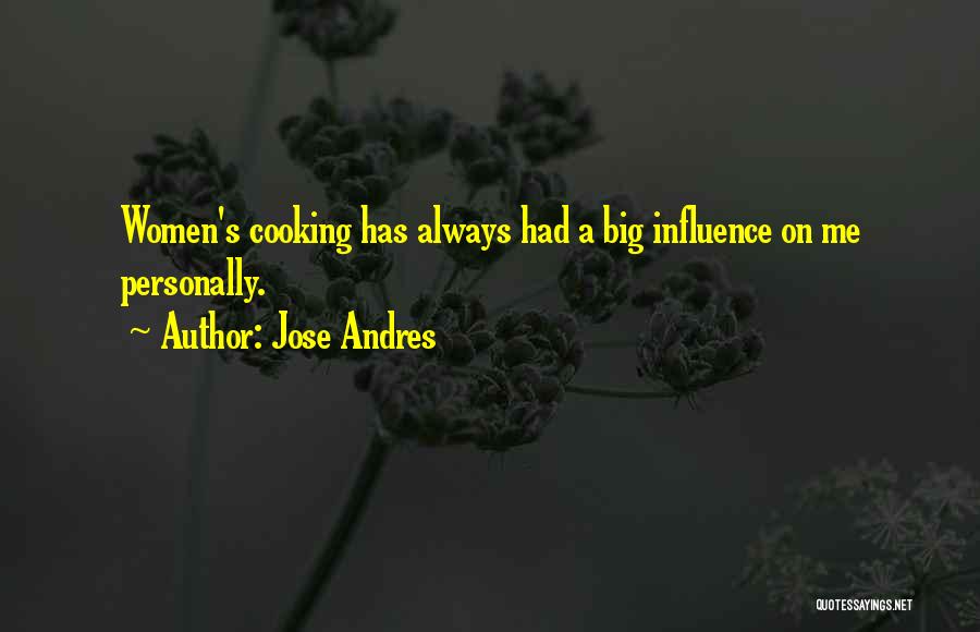 Jose Andres Quotes: Women's Cooking Has Always Had A Big Influence On Me Personally.