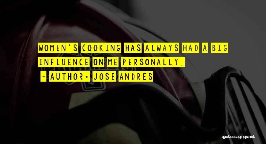 Jose Andres Quotes: Women's Cooking Has Always Had A Big Influence On Me Personally.