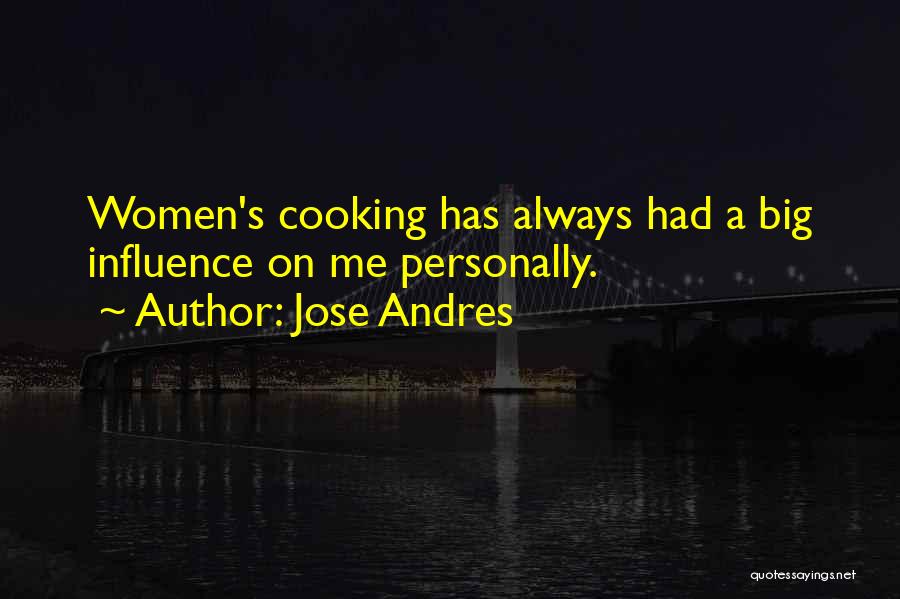 Jose Andres Quotes: Women's Cooking Has Always Had A Big Influence On Me Personally.