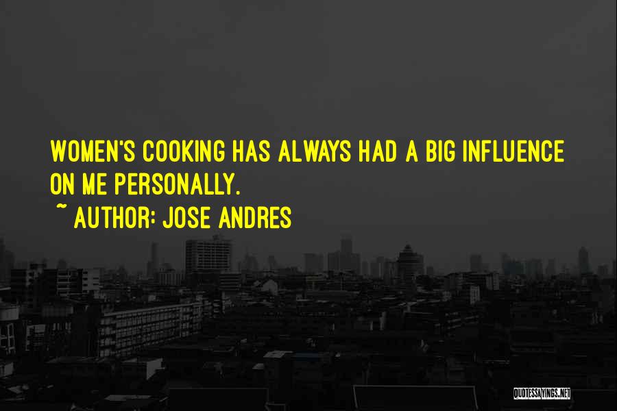 Jose Andres Quotes: Women's Cooking Has Always Had A Big Influence On Me Personally.