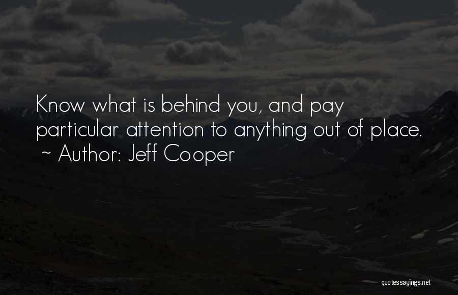 Jeff Cooper Quotes: Know What Is Behind You, And Pay Particular Attention To Anything Out Of Place.