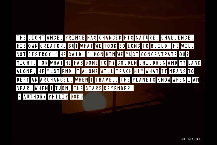 Philip Dodd Quotes: The Light Angel Prince Has Changed His Nature, Challenged His Own Creator, But What We Took So Long To Build,