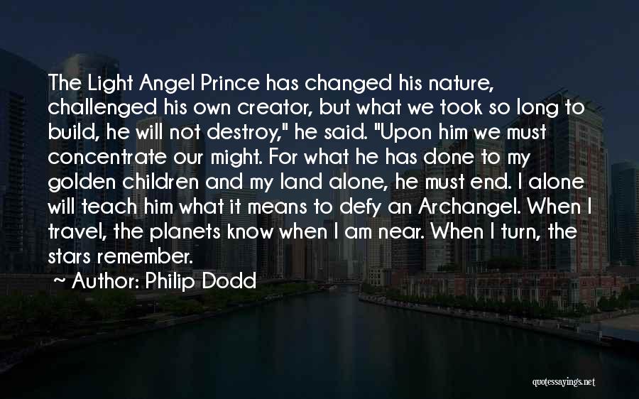 Philip Dodd Quotes: The Light Angel Prince Has Changed His Nature, Challenged His Own Creator, But What We Took So Long To Build,