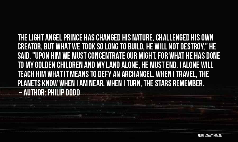 Philip Dodd Quotes: The Light Angel Prince Has Changed His Nature, Challenged His Own Creator, But What We Took So Long To Build,