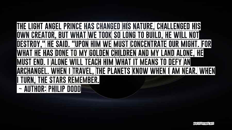 Philip Dodd Quotes: The Light Angel Prince Has Changed His Nature, Challenged His Own Creator, But What We Took So Long To Build,