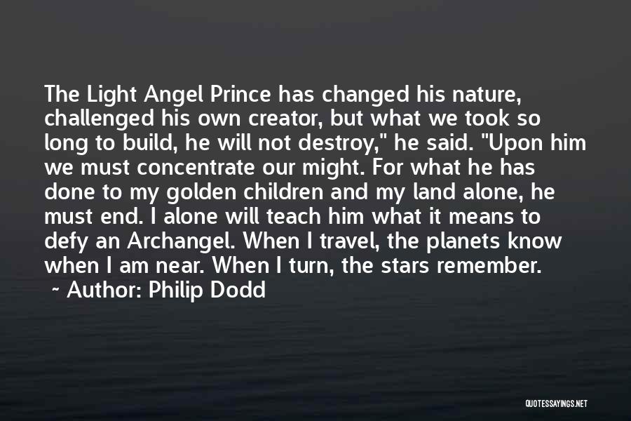 Philip Dodd Quotes: The Light Angel Prince Has Changed His Nature, Challenged His Own Creator, But What We Took So Long To Build,