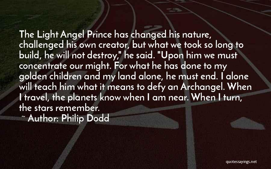 Philip Dodd Quotes: The Light Angel Prince Has Changed His Nature, Challenged His Own Creator, But What We Took So Long To Build,