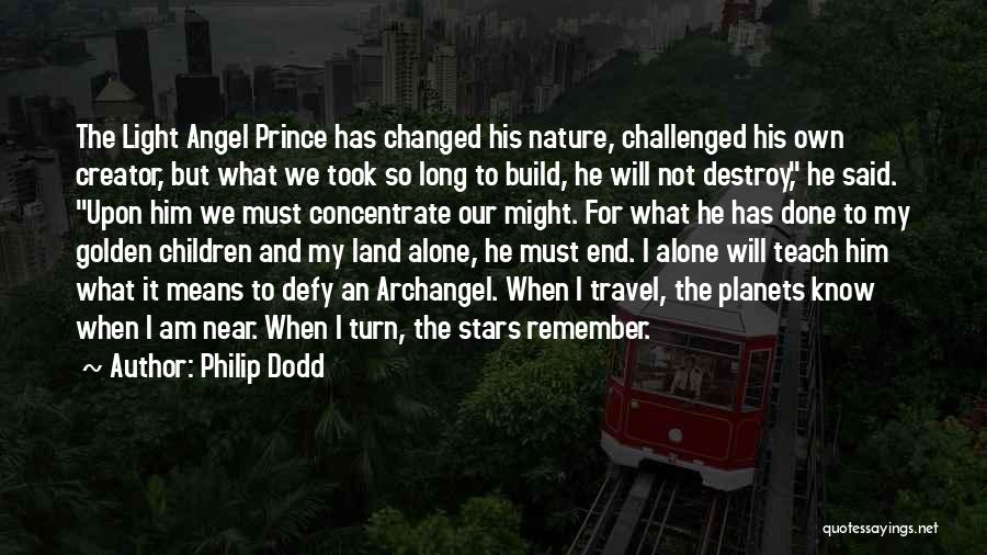 Philip Dodd Quotes: The Light Angel Prince Has Changed His Nature, Challenged His Own Creator, But What We Took So Long To Build,