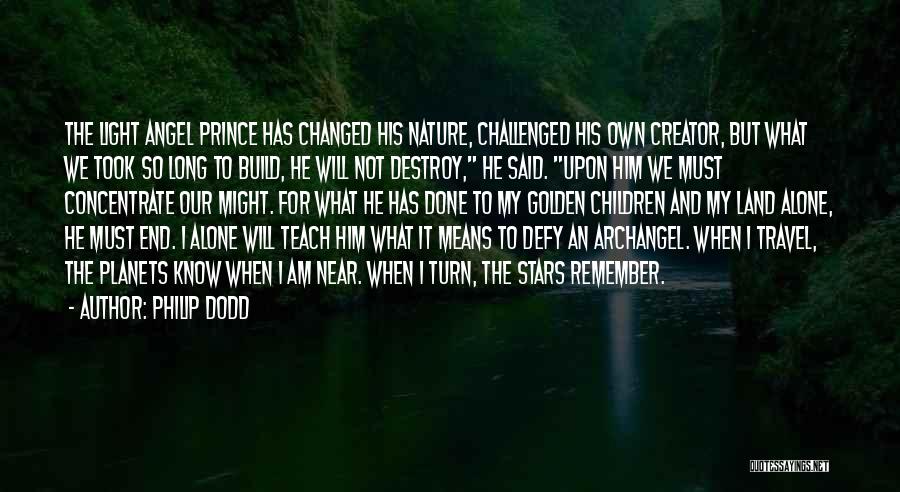 Philip Dodd Quotes: The Light Angel Prince Has Changed His Nature, Challenged His Own Creator, But What We Took So Long To Build,