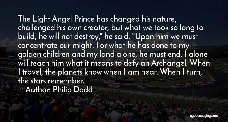 Philip Dodd Quotes: The Light Angel Prince Has Changed His Nature, Challenged His Own Creator, But What We Took So Long To Build,