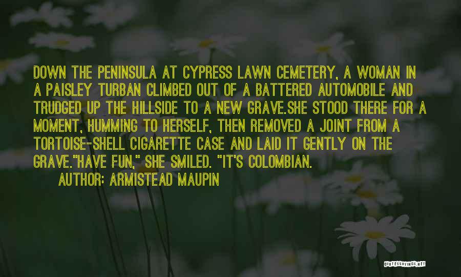 Armistead Maupin Quotes: Down The Peninsula At Cypress Lawn Cemetery, A Woman In A Paisley Turban Climbed Out Of A Battered Automobile And