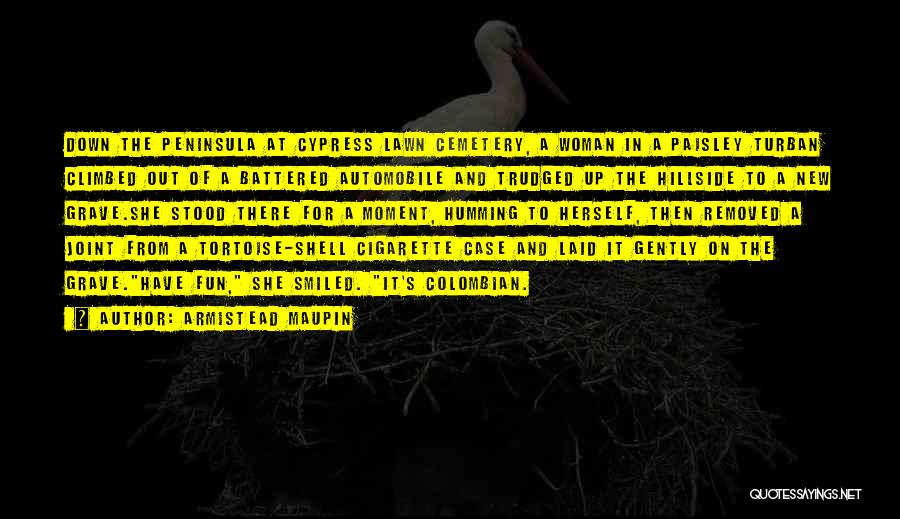 Armistead Maupin Quotes: Down The Peninsula At Cypress Lawn Cemetery, A Woman In A Paisley Turban Climbed Out Of A Battered Automobile And