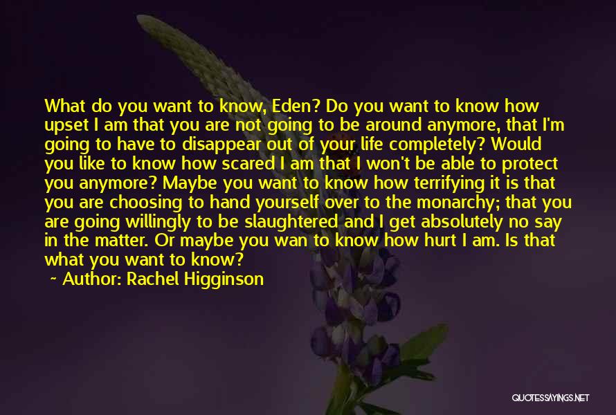 Rachel Higginson Quotes: What Do You Want To Know, Eden? Do You Want To Know How Upset I Am That You Are Not