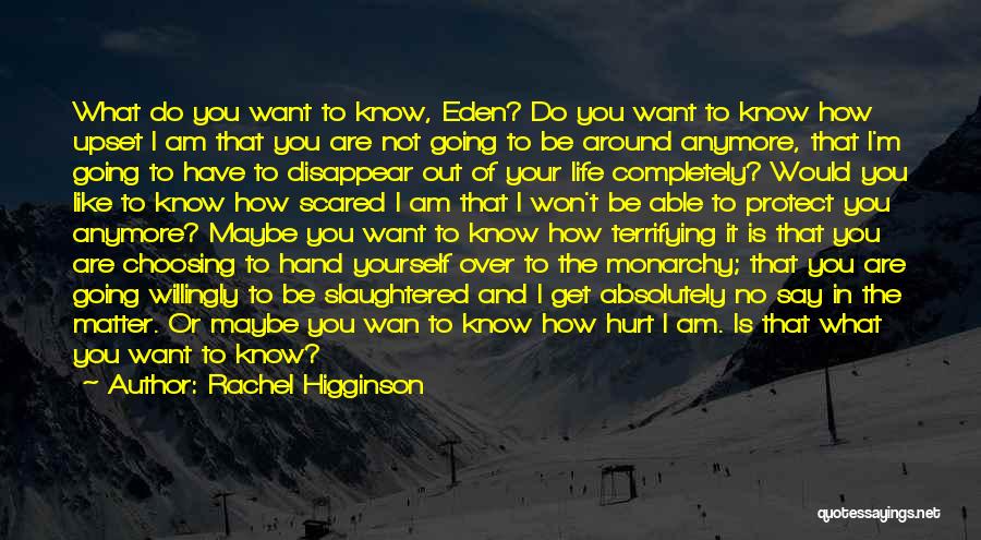 Rachel Higginson Quotes: What Do You Want To Know, Eden? Do You Want To Know How Upset I Am That You Are Not