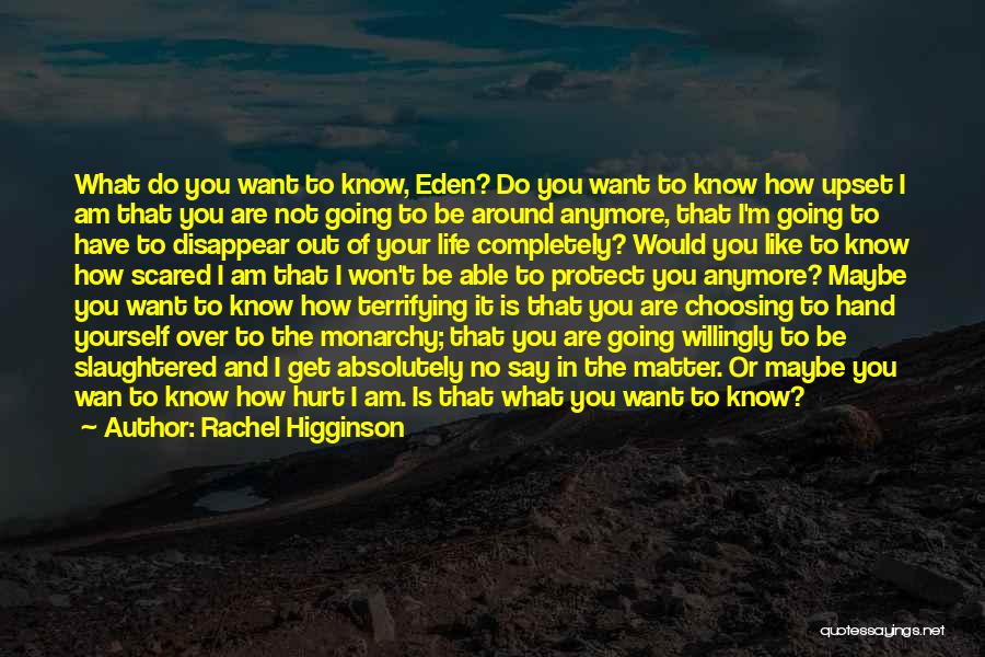 Rachel Higginson Quotes: What Do You Want To Know, Eden? Do You Want To Know How Upset I Am That You Are Not