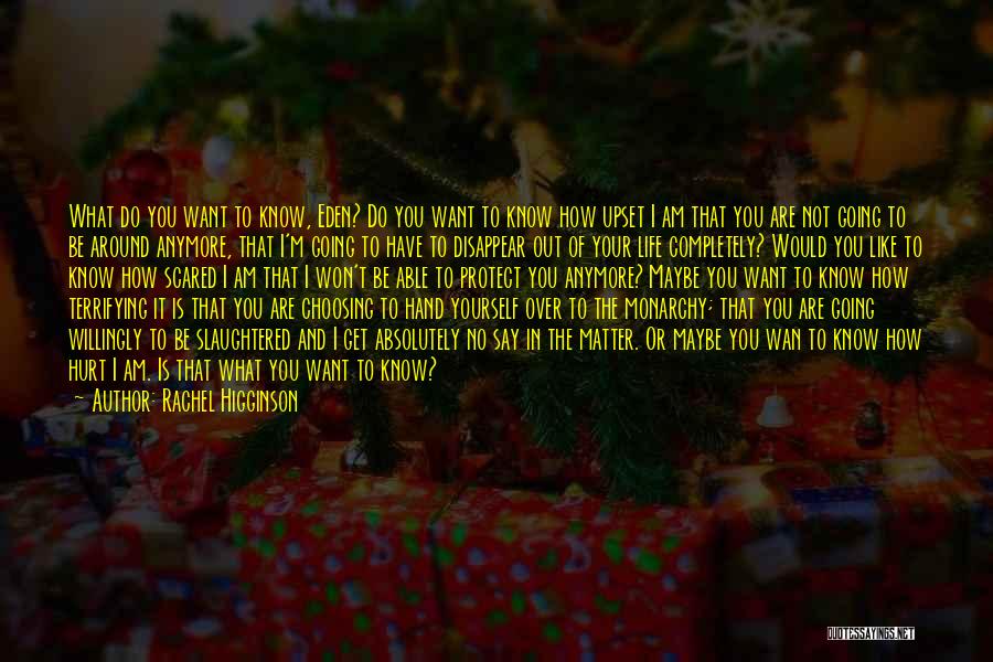 Rachel Higginson Quotes: What Do You Want To Know, Eden? Do You Want To Know How Upset I Am That You Are Not